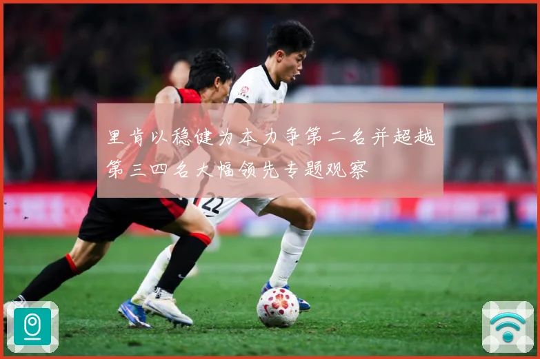 里肯以稳健为本力争第二名并超越第三四名大幅领先专题观察