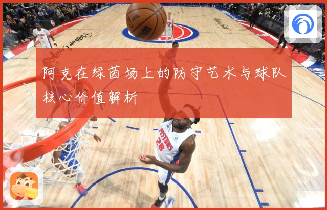 阿克在绿茵场上的防守艺术与球队核心价值解析