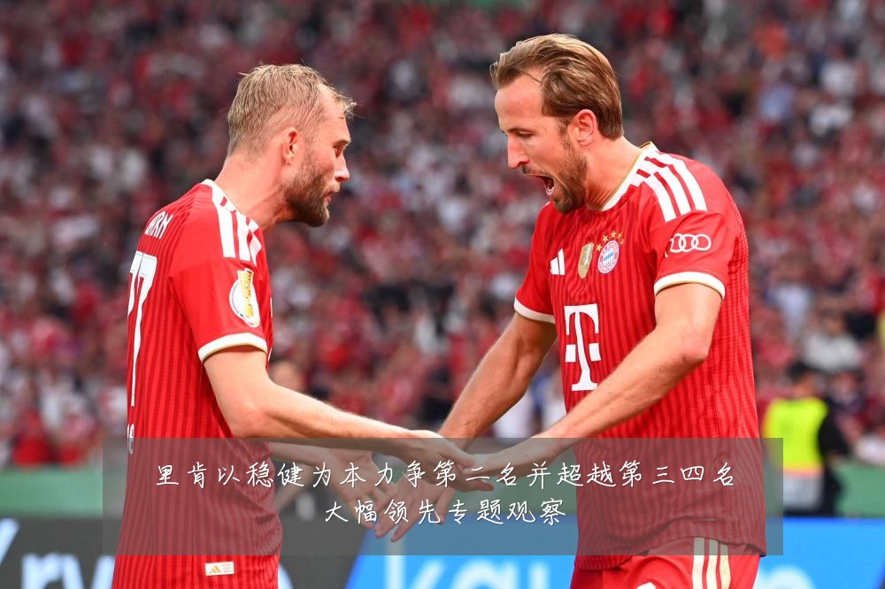 里肯以稳健为本力争第二名并超越第三四名大幅领先专题观察