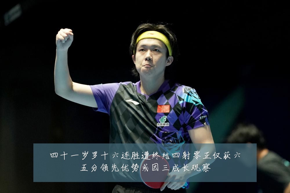 四十一岁罗十六连胜遭终结四射零正仅获六五分领先优势或因三成长观察